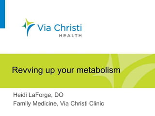 Revving up your metabolism

Heidi LaForge, DO
Family Medicine, Via Christi Clinic
 