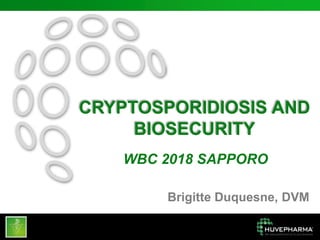 CRYPTOSPORIDIOSIS AND
BIOSECURITY
Brigitte Duquesne, DVM
WBC 2018 SAPPORO
 
