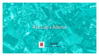 #Le Lab x Ademe
Design by Collectif Bam
 