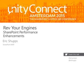 Rev Your Engines
SharePoint Performance
Enhancements
Tweet this talk
#UConnect
@eshupps
Eric Shupps
SharePoint MVP
 