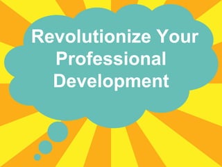 Revolutionize Your
  Professional
  Development
 