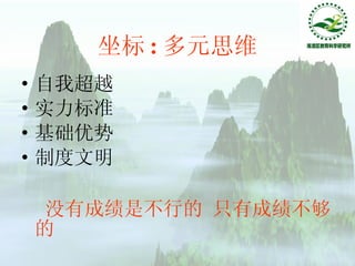 坐标 : 多元思维 自我超越 实力标准 基础优势 制度文明 没有成绩是不行的 只有成绩不够的 