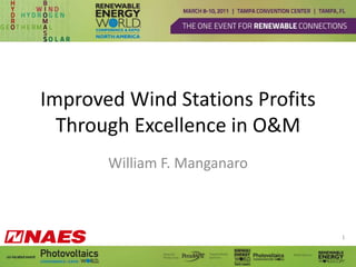 Improved Wind Stations Profits Through Excellence in O&M William F. Manganaro 