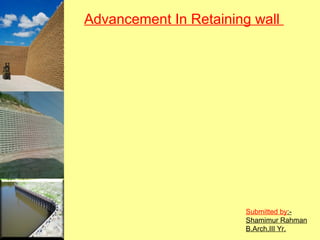Advancement In Retaining wall

Submitted by:Shamimur Rahman
B.Arch.III Yr.

 