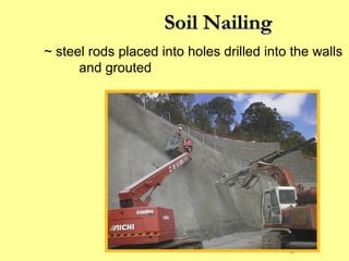 Soil Nailing
~ steel rods placed into holes drilled into the walls
and grouted

13

13

 