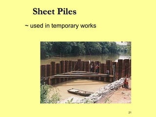 Sheet Piles
~ used in temporary works

21

 