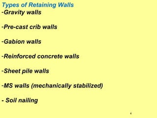 Types of Retaining Walls
-Gravity walls
-Pre-cast crib walls
-Gabion walls
-Reinforced concrete walls
-Sheet pile walls
-MS walls (mechanically stabilized)
- Soil nailing
4

 