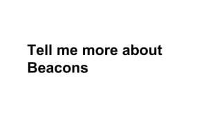 Tell me more about
Beacons
 