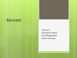 Reward
Group 9
Remgrant Abad
Paul Regyll Alba
Earvin Andaya
 