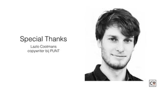 Special Thanks
Lazlo Cootmans
copywriter bij PUNT
 