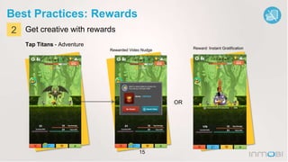 15
Best Practices: Rewards
2 Get creative with rewards
Tap Titans - Adventure
OR
Reward: Instant GratificationRewarded Vid...