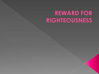 REWARD FOR RIGHTEOUSNESS 