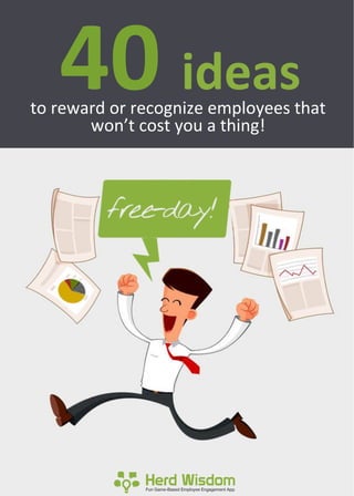 to	
  reward	
  or	
  recognize	
  employees	
  that	
  
won’t	
  cost	
  you	
  a	
  thing!	
  
40	
  ideas	
  
 