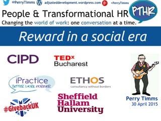 Perry Timms
30 April 2015
Reward in a social era
 