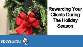 Rewarding Your
Clients During
The Holiday
Season

 