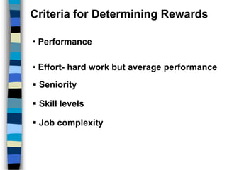Criteria for Determining Rewards
• Performance
• Effort- hard work but average performance
 Seniority
 Skill levels
 Job complexity
 