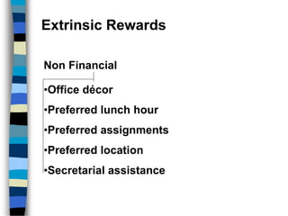 Extrinsic Rewards
Non Financial
•Office décor
•Preferred lunch hour
•Preferred assignments
•Preferred location
•Secretarial assistance
 