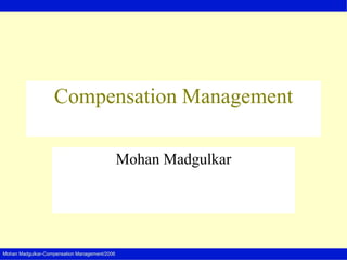 Mohan Madgulkar-Compensation Management/2006
Compensation Management
Mohan Madgulkar
 