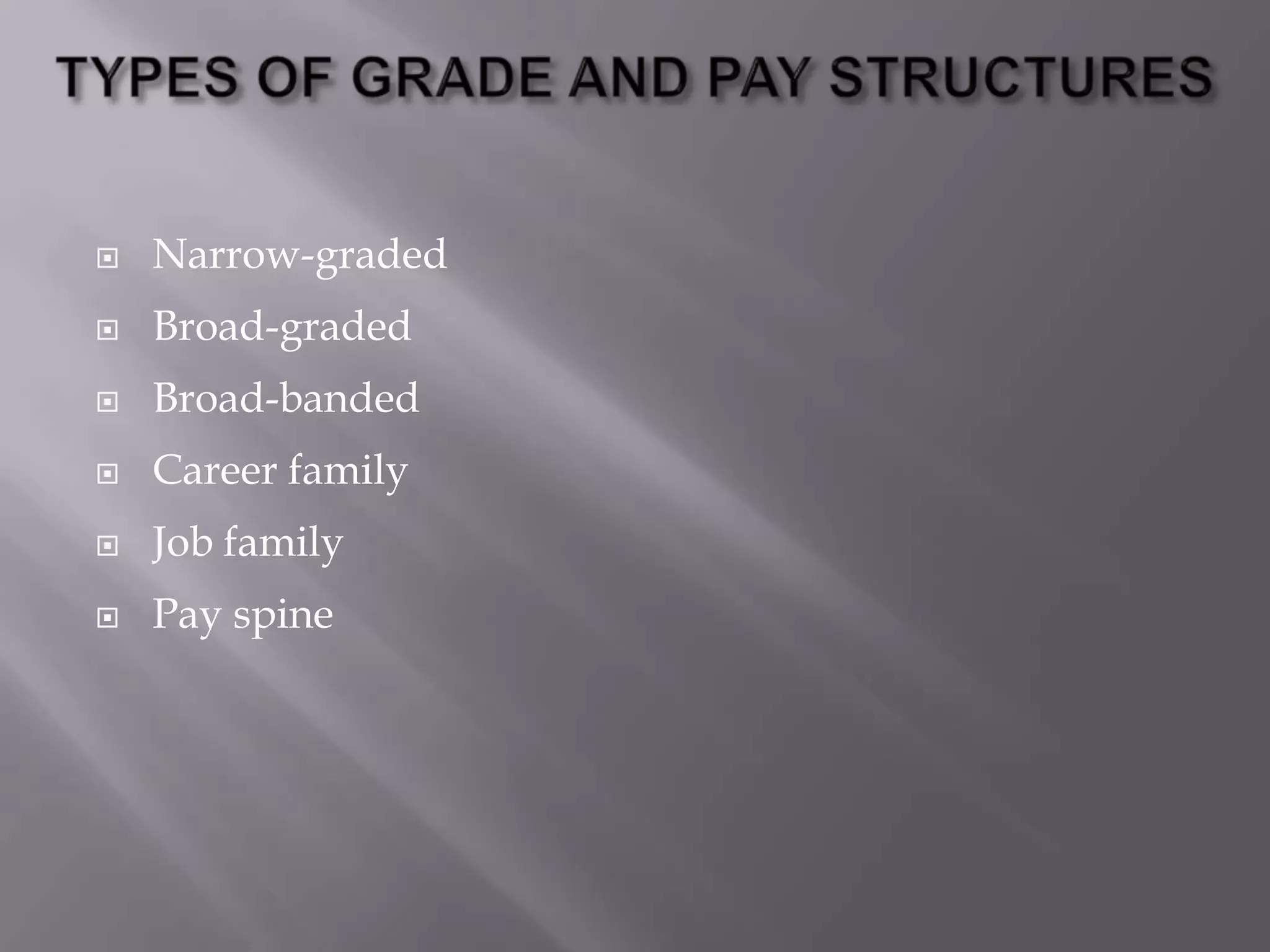 

Narrow-graded



Broad-graded



Broad-banded



Career family



Job family



Pay spine

 