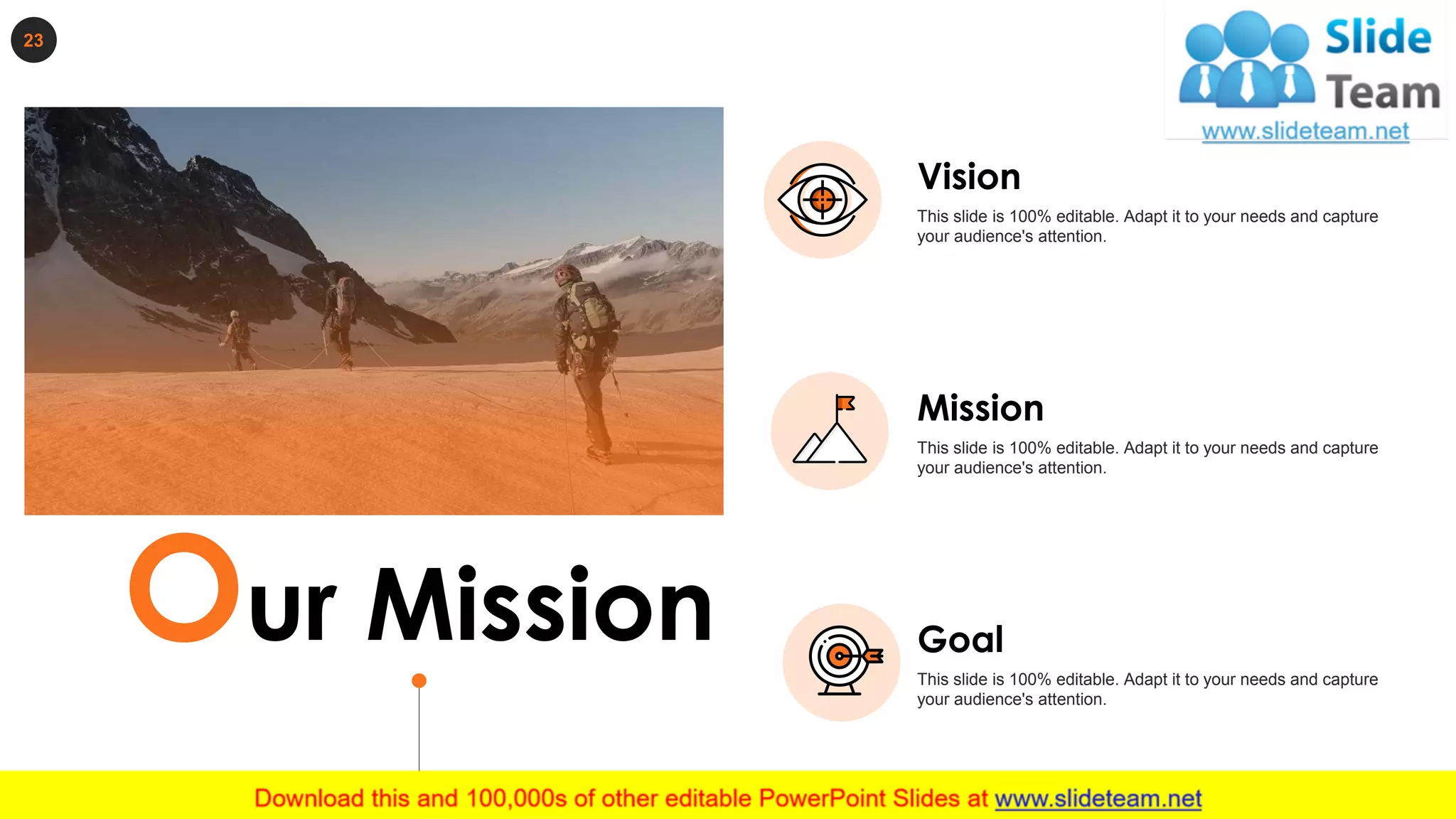 23
Our Mission
Vision
This slide is 100% editable. Adapt it to your needs and capture
your audience's attention.
Mission
This slide is 100% editable. Adapt it to your needs and capture
your audience's attention.
Goal
This slide is 100% editable. Adapt it to your needs and capture
your audience's attention.
 