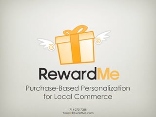 Purchase-Based Personalization
     for Local Commerce
               714-273-7088
          Yukai@RewardMe.com
 