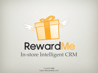 In-store Intelligent CRM

            714-273-7088
       Yukai@RewardMe.com
 