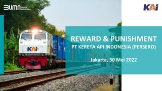 REWARD & PUNISHMENT
PT KERETA API INDONESIA (PERSERO)
Jakarta, 30 Mei 2022
 
