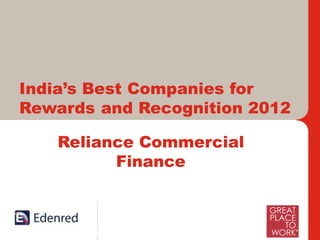 India’s Best Companies for
Rewards and Recognition 2012

   Reliance Commercial
         Finance



     International Leaders and India’s Foremost in Work – Life Benefits, Rewards and Loyalty Solutions
 