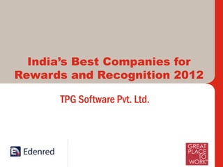 India’s Best Companies for
Rewards and Recognition 2012

          TPG Software Pvt. Ltd.




     International Leaders and India’s Foremost in Work – Life Benefits, Rewards and Loyalty Solutions
 