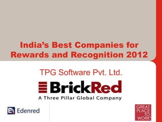 India’s Best Companies for
Rewards and Recognition 2012

       TPG Software Pvt. Ltd.




     International Leaders and India’s Foremost in Work – Life Benefits, Rewards and Loyalty Solutions
 