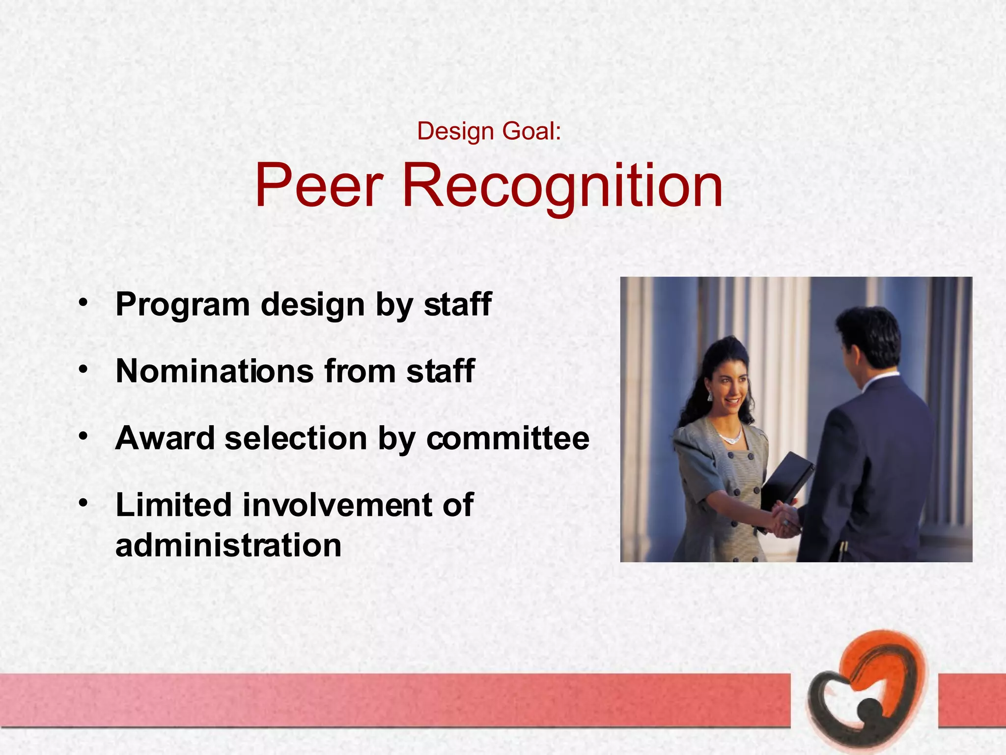 Program design by staff Nominations from staff Award selection by committee Limited involvement of administration Design Goal: Peer Recognition 