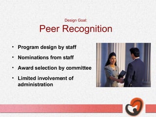 Program design by staff Nominations from staff Award selection by committee Limited involvement of administration Design Goal: Peer Recognition 