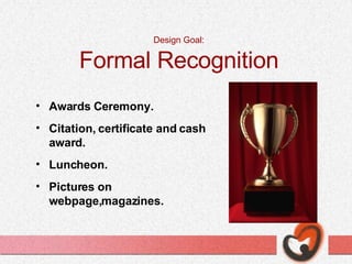 Awards Ceremony. Citation, certificate and cash award. Luncheon. Pictures on webpage,magazines. Design Goal: Formal Recognition 