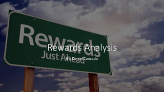 Rewards Analysis
By: Daniel Cancado
 