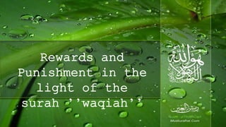 Rewards and
Punishment in the
light of the
surah ’’waqiah’’
 