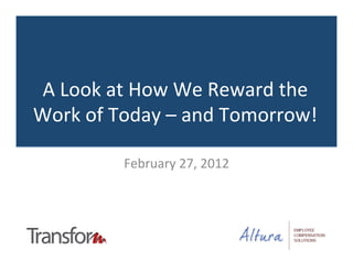 A	
  Look	
  at	
  How	
  We	
  Reward	
  the	
  
Work	
  of	
  Today	
  –	
  and	
  Tomorrow!	
  

               February	
  27,	
  2012	
  
 