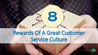 Rewards Of A Great Customer
Service Culture
8
 