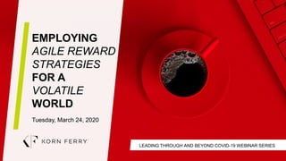 LEADING THROUGH AND BEYOND COVID-19 WEBINAR SERIES
EMPLOYING
AGILE REWARD
STRATEGIES
FOR A
VOLATILE
WORLD
Tuesday, March 2...