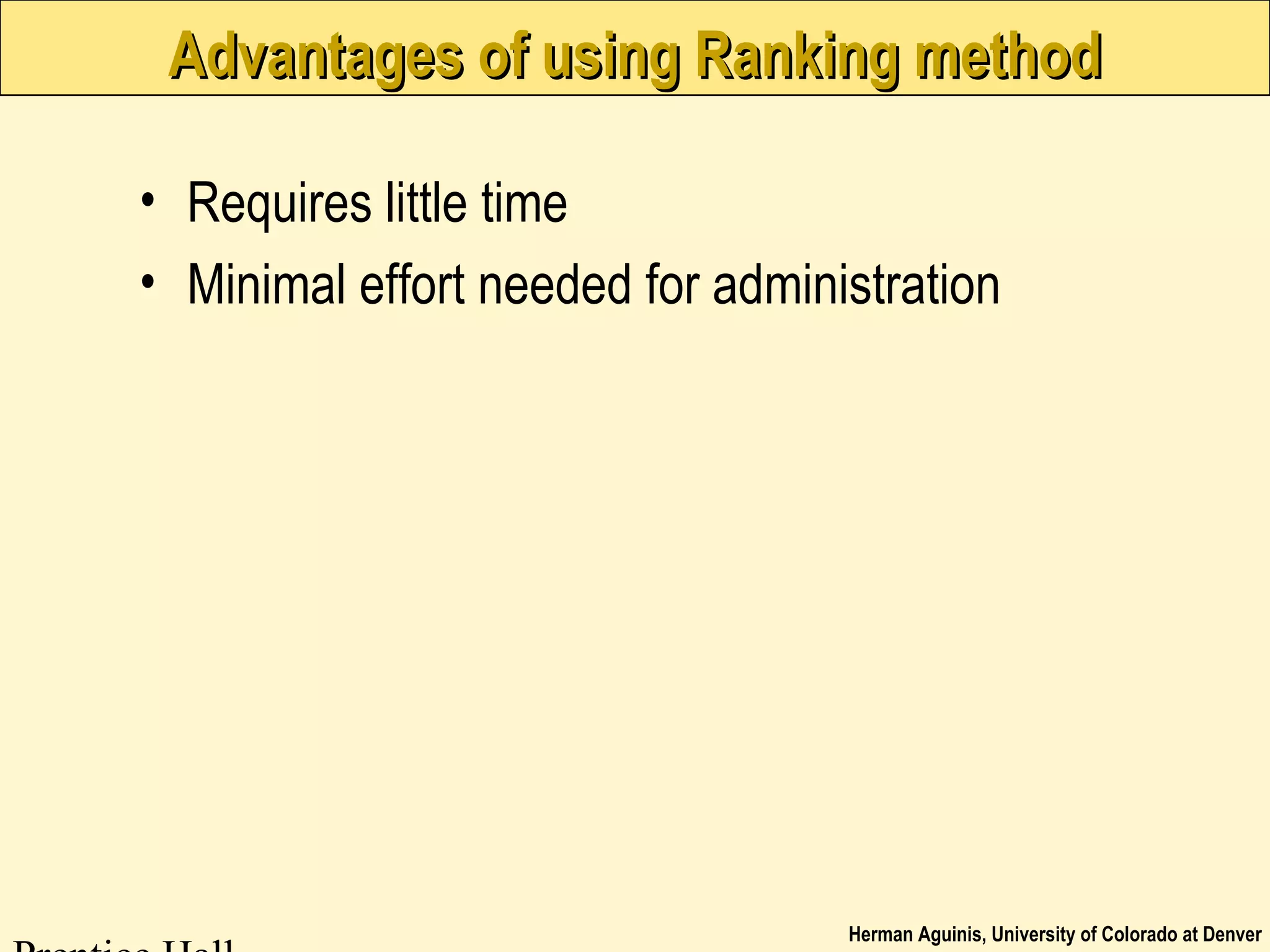Herman Aguinis, University of Colorado at Denver
Advantages of using Ranking methodAdvantages of using Ranking method
• Requires little time
• Minimal effort needed for administration
 