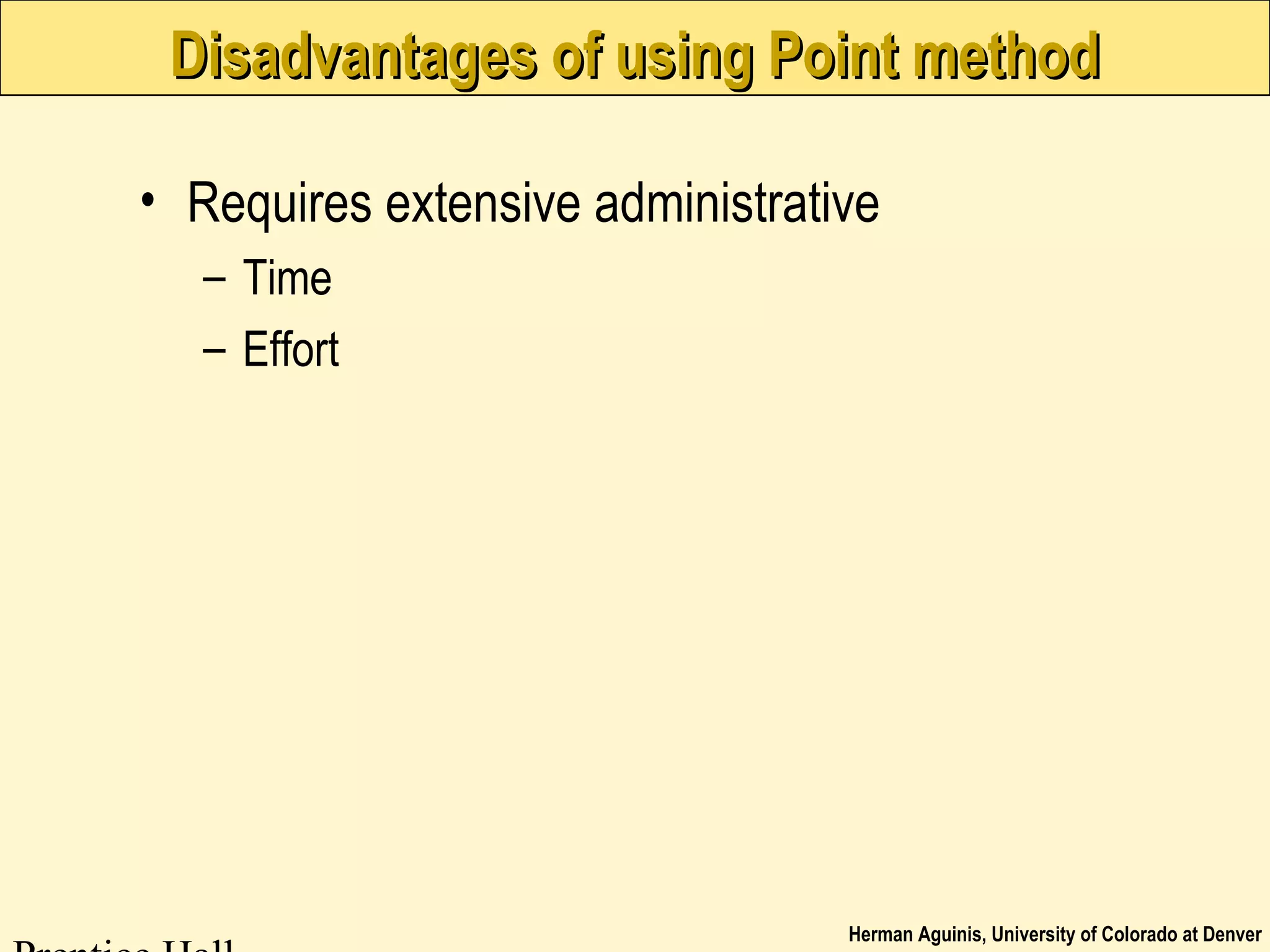 Herman Aguinis, University of Colorado at Denver
Disadvantages of using Point methodDisadvantages of using Point method
• Requires extensive administrative
– Time
– Effort
 