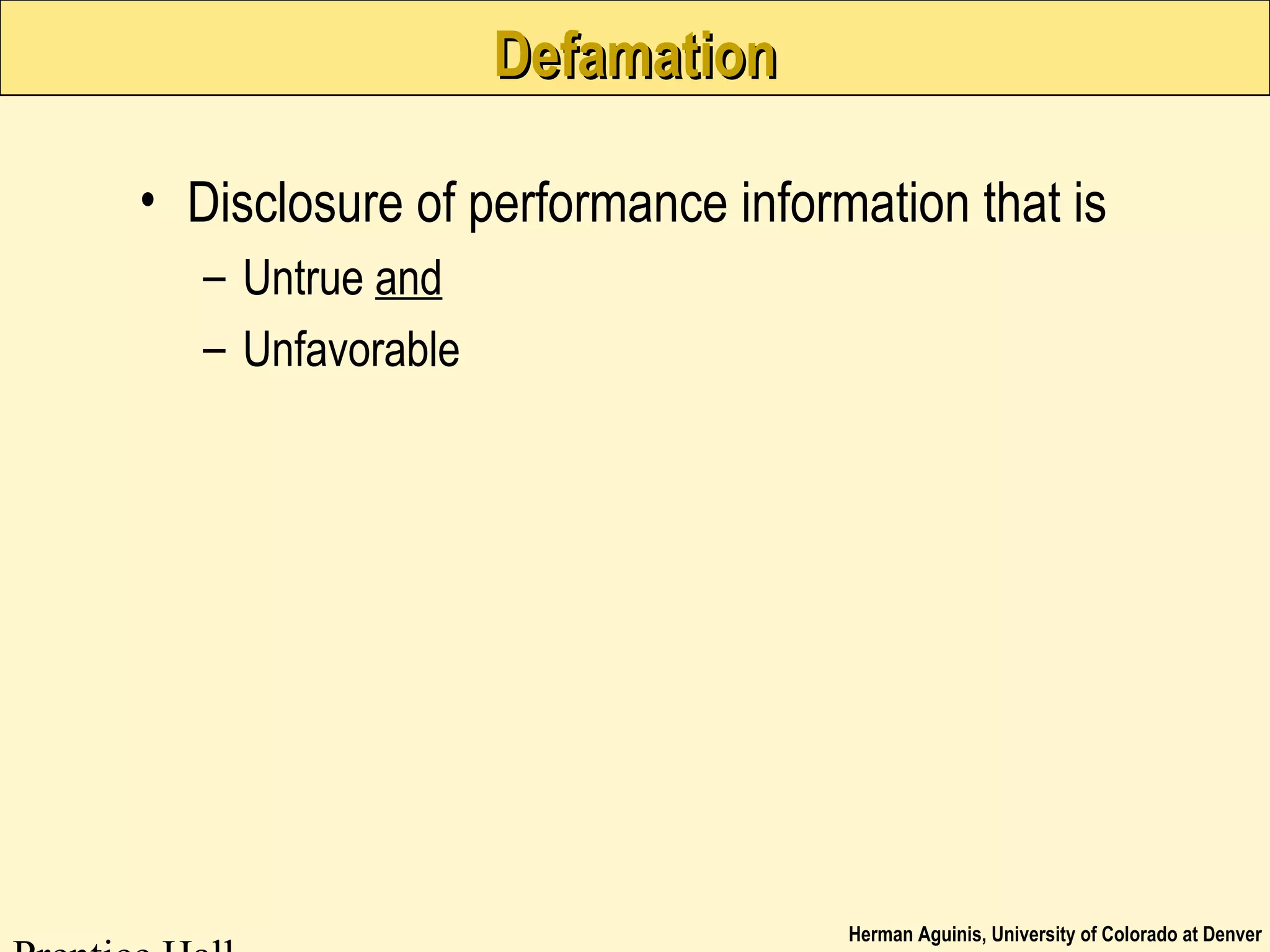 Herman Aguinis, University of Colorado at Denver
DefamationDefamation
• Disclosure of performance information that is
– Untrue and
– Unfavorable
 