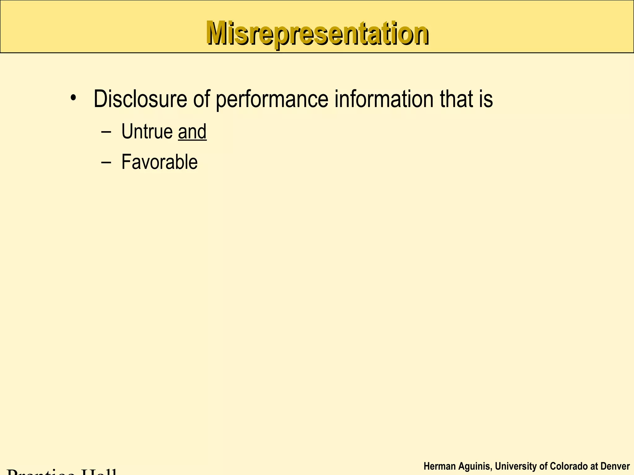 Herman Aguinis, University of Colorado at Denver
MisrepresentationMisrepresentation
• Disclosure of performance information that is
– Untrue and
– Favorable
 