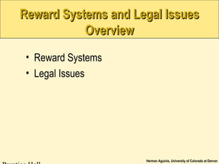 Herman Aguinis, University of Colorado at Denver
Reward Systems and Legal IssuesReward Systems and Legal Issues
OverviewOverview
• Reward Systems
• Legal Issues
 