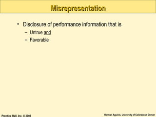 Misrepresentation
• Disclosure of performance information that is
– Untrue and
– Favorable

Prentice Hall, Inc. © 2006

Herman Aguinis, University of Colorado at Denver

 