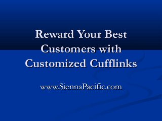 Reward Your BestReward Your Best
Customers withCustomers with
Customized CufflinksCustomized Cufflinks
www.SiennaPacific.comwww.SiennaPacific.com
 