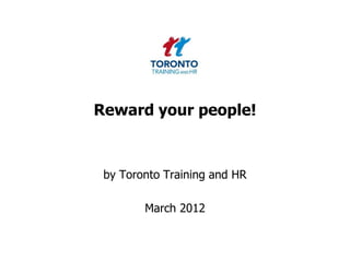 Reward your people!



 by Toronto Training and HR

        March 2012
 