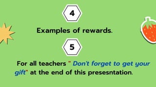 4
Examples of rewards.
5
For all teachers " Don't forget to get your
gift" at the end of this presesntation.
 