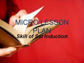 MICRO LESSON
PLAN
Skill of Set Induction
 