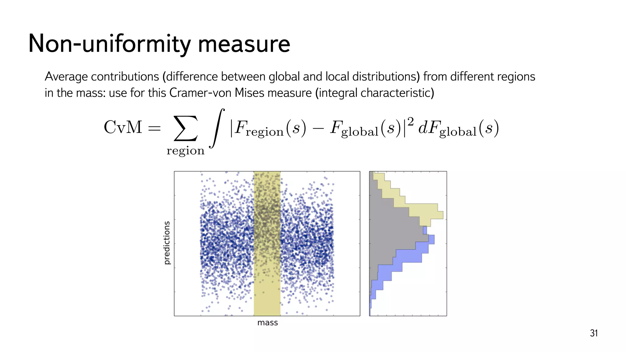 Non-uniformity measure
31
Average contributions (difference between global and local distributions) from different regions  
in the mass: use for this Cramer-von Mises measure (integral characteristic)
CvM =
X
region
Z
|Fregion(s) Fglobal(s)|2
dFglobal(s)
 
