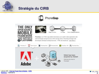 Stratégie du CIRB




Lahcen Afif – Chef de Projet Web & Mobile - CIRB   cirb_cibg
REWICS – 18/04/2012                                       24
 